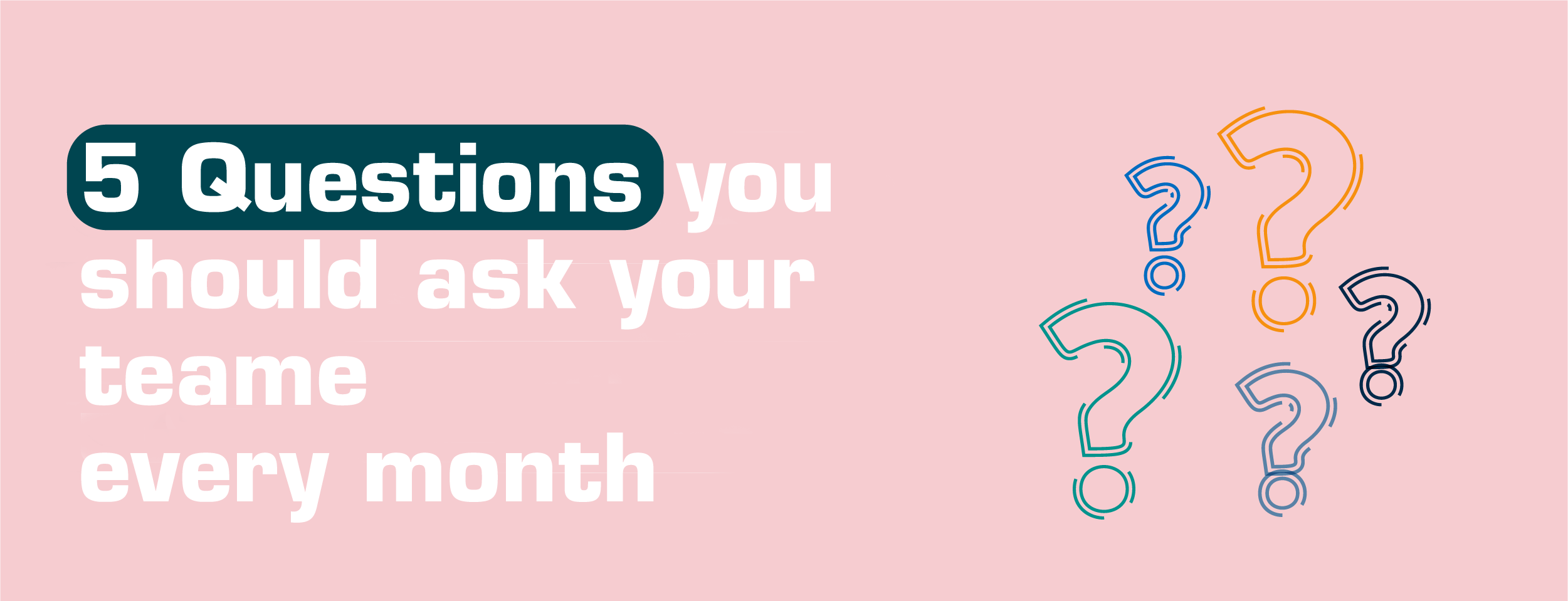 Five questions you should ask your team every month